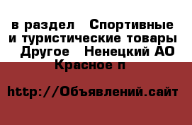  в раздел : Спортивные и туристические товары » Другое . Ненецкий АО,Красное п.